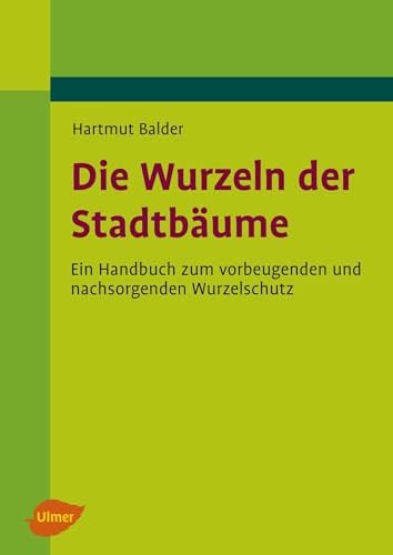 Die Wurzeln der Stadtbäume: Ein Handbuch zum vorbeugenden und nachwachsenden Wurzelschutz: Ein Handbuch zum vorbeugenden und nachsorgenden Wurzelschutz (Fachbibliothek Grün)