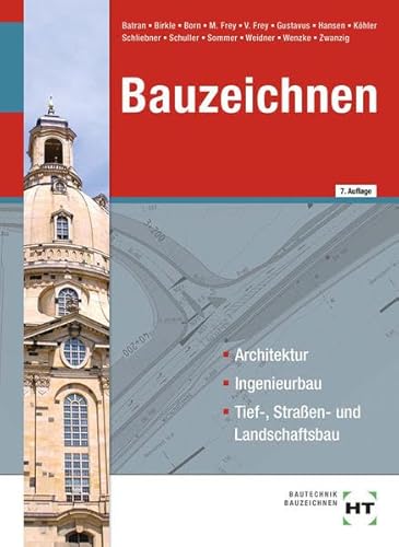 Bauzeichnen: Architektur, Ingenieurbau, Tief-, Straßen- und Landschaftsbau