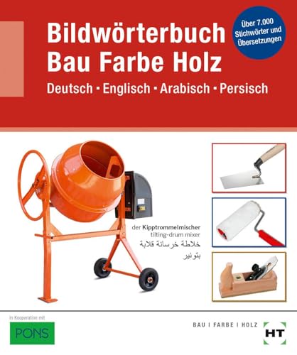 Bildwörterbuch Bau Farbe Holz: Deutsch Englisch Arabisch Persisch: Deutsch Englisch Arabisch Persisch / Über 7000 Stichwörter und Übersetzungen von Handwerk + Technik GmbH