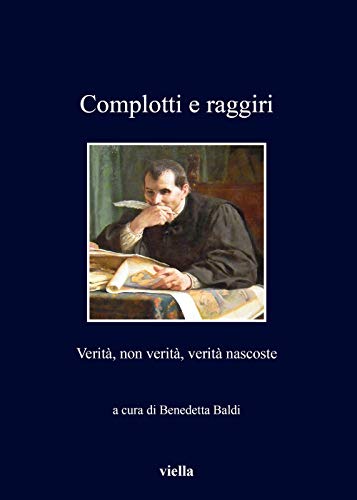 Complotti E Raggiri: Verita, Non Verita, Verita Nascoste (I Libri Di Viella, Band 304)