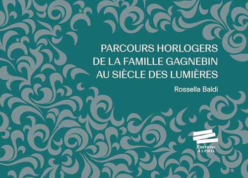Parcours horlogers de la famille Gagnebin au siècle des Lumières von ALPHIL