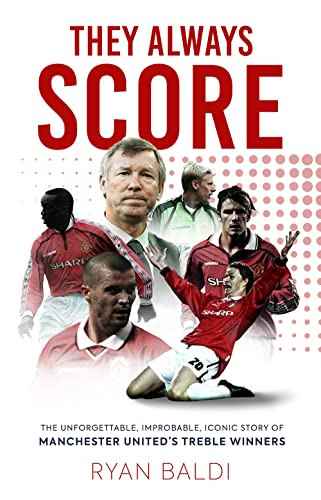They Always Score: The Unforgettable, Improbable, Iconic Story of Manchester United’s Treble Winners