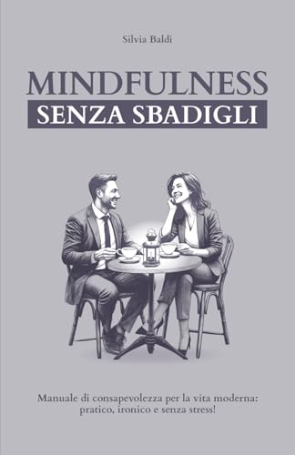 MINDFULNESS SENZA SBADIGLI: Manuale di consapevolezza per la vita moderna, pratico, ironico e senza stress!