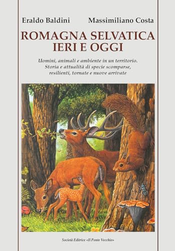 Romagna selvatica ieri e oggi. Uomini, animali e ambiente in un territorio. Storia e attualità di specie scomparse, resilienti, tornate e nuove arrivate (Vicus. Testi e documenti di storia locale) von Il Ponte Vecchio