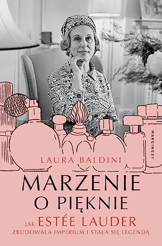 Marzenie o pięknie Jak Estée Lauder zbudowała imperium i stała się legendą