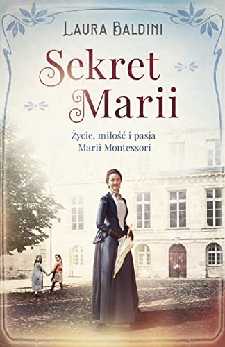 Sekret Marii: Życie, miłość i pasja Marii Montessori