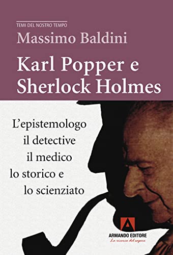 Karl Popper e Sherlock Holmes. L'epistemologo, il detective, il medico, lo storico e lo scienziato (Temi del nostro tempo) von Armando Editore