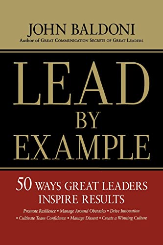 Lead by Example: 50 Ways Great Leaders Inspire Results
