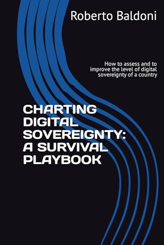 CHARTING DIGITAL SOVEREIGNTY: A SURVIVAL PLAYBOOK: How to assess and to improve the level of digital sovereignty of a country von Independently published