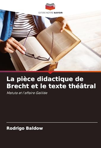La pièce didactique de Brecht et le texte théâtral: Matuta et l'affaire Galilée von Editions Notre Savoir