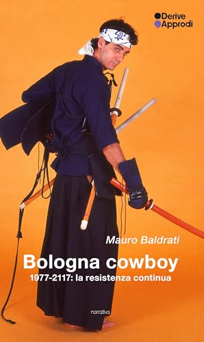 Bologna cowboy. 1977-2117: la resistenza continua Bologna cowboy. 1977-2117: la resistenza continua von DeriveApprodi