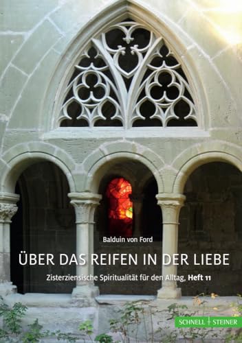 Balduin von Ford: Über das Reifen in der Liebe: Zisterziensische Spiritualität für den Alltag, Heft 11 von Schnell & Steiner