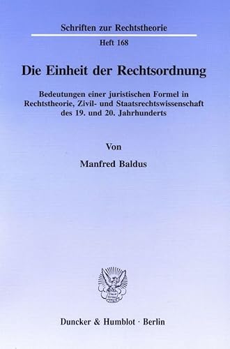 Die Einheit der Rechtsordnung.: Bedeutungen einer juristischen Formel in Rechtstheorie, Zivil- und Staatsrechtswissenschaft des 19. und 20. Jahrhunderts. (Schriften zur Rechtstheorie)