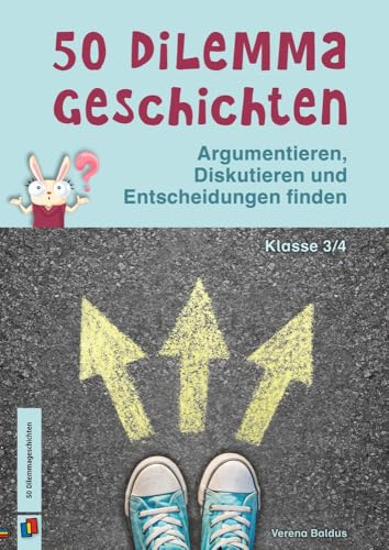 50 Dilemmageschichten, Klasse 3/4: Argumentieren, Diskutieren und Entscheidungen finden – aktualisierte Neuauflage