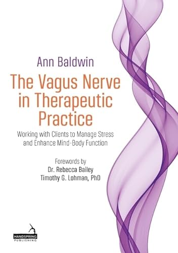 The Vagus Nerve in Therapeutic Practice: Working With Clients to Manage Stress and Enhance Mind-Body Function von Handspring Publishing Limited
