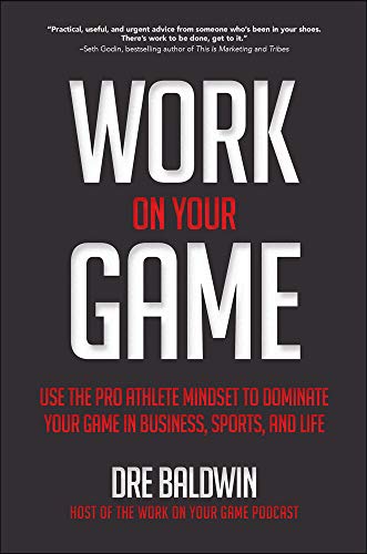 Work on Your Game: Use the Pro Athlete Mindset to Dominate Your Game in Business, Sports, and Life