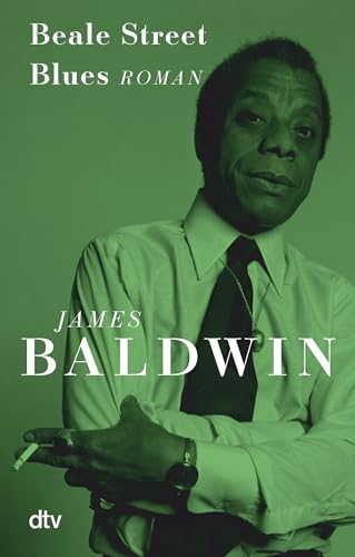 Beale Street Blues: Roman | »Beale Street Blues bricht einem das Herz, wieder und wieder, doch Baldwin setzt es auch immer wieder neu zusammen, stärker und widerstandskräftiger.« Mithu Sanyal von dtv Verlagsgesellschaft