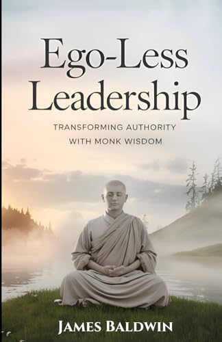 Ego-less Leadership: Transforming Authority with Monk Wisdom | "Cultivating Humility, Empathy, and Mindful Leadership through Monk-like Ego Detachment" von Independently published