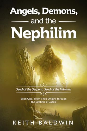 Angels, Demons and the Nephilim: Seed of the Serpent, Seed of the Woman: Book One: From Their Origins Through the Lifetime of Jacob