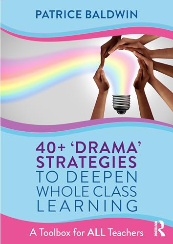 40+ ‘Drama’ Strategies to Deepen Whole Class Learning: A Toolbox for ALL Teachers von Routledge
