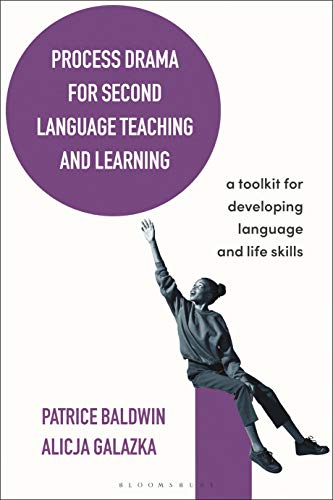 Process Drama for Second Language Teaching and Learning: A Toolkit for Developing Language and Life Skills (Bloomsbury Guidebooks for Language Teachers)