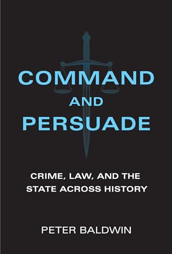 Command and Persuade: Crime, Law, and the State across History von The MIT Press