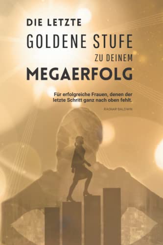 Die letzte goldene Stufe zu deinem MEGAERFOLG: Für Frauen, denen der letzte Schritt ganz nach oben fehlt. von ISBN-Agentur für die Bundesrepublik Deutschland