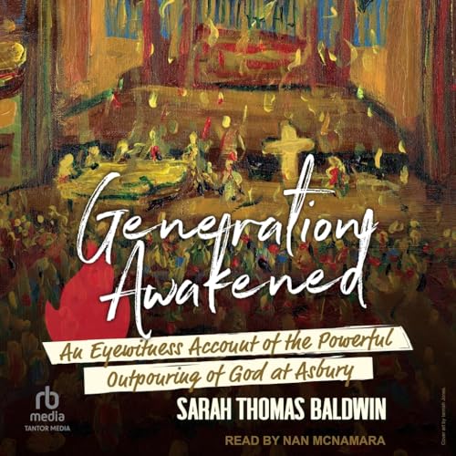Generation Awakened: An Eyewitness Account of the Powerful Outpouring of God at Asbury von Tantor Media Inc