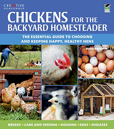 Chickens for the Backyard Homesteader: The Essential Guide to Choosing and Keeping Happy, Healthy Hens