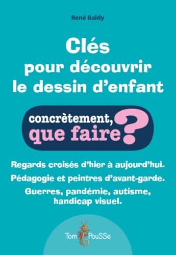 Clés pour découvrir le dessin d'enfant : Regards croisés d'hier à aujourd'hui. Pédagogie et peintres d'avant-garde. Guerres, pandémie, autisme, handicap visuel. (Concrètement, que faire?) von TOM POUSSE