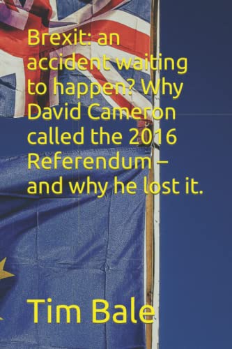 Brexit: an accident waiting to happen? Why David Cameron called the 2016 Referendum – and why he lost it. von Independently published