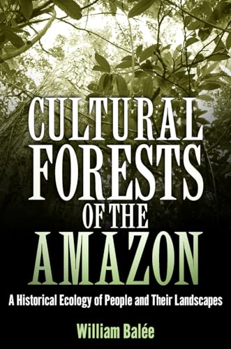 Cultural Forests of the Amazon: A Historical Ecology of People and Their Landscapes