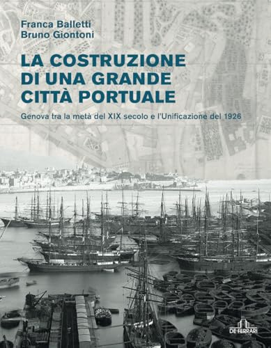 La costruzione di una grande città portuale: Genova tra la metà del XIX secolo e l'Unificazione del 1926 (Architettura e design, Band 2) von De Ferrari