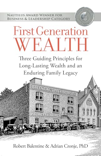 First Generation Wealth: Three Guiding Principles for Long-Lasting Wealth and an Enduring Family Legacy First Generation Wealth: Three Guiding Principles for Long-Lasting Wealth and an Enduring Family Legacy
