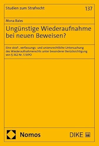 Ungünstige Wiederaufnahme bei neuen Beweisen?: Eine straf-, verfassungs- und unionsrechtliche Untersuchung des Wiederaufnahmerechts unter besonderer ... von § 362 Nr. 5 StPO (Studien zum Strafrecht) von Nomos