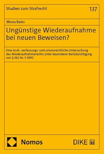 Ungünstige Wiederaufnahme bei neuen Beweisen?: Eine straf-, verfassungs- und unionsrechtliche Untersuchung des Wiederaufnahmerechts unter besonderer ... von § 362 Nr. 5 StPO (Studien zum Strafrecht) von Dike Verlag Zürich