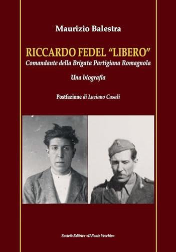 Riccardo Fedel «Libero». Comandante della Brigata Partigiana Romagnola. Una biografia (Vicus. Studi santarcangiolesi) von Il Ponte Vecchio