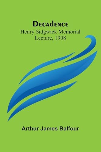 Decadence; Henry Sidgwick Memorial Lecture, 1908 von Alpha Editions