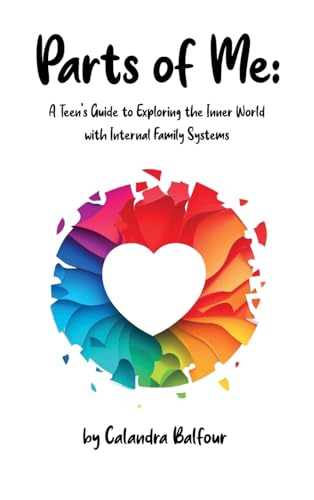 Parts of Me: A Teen's Guide to Exploring the Inner World with Internal Family Systems