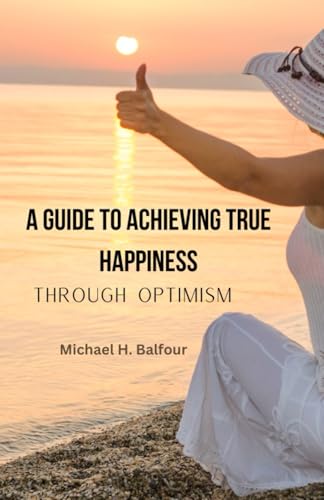 A Guide to Achieving True Happiness Through Optimism von Independently published