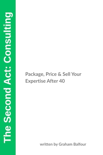 Second-Act Consulting: Package, Price & Sell Your Expertise After 40 (The Second-Act Series) von Independently published