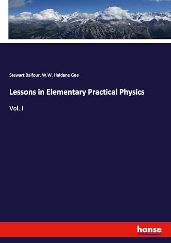 Lessons in Elementary Practical Physics: Vol. I Lessons in Elementary Practical Physics: Vol. I von hansebooks