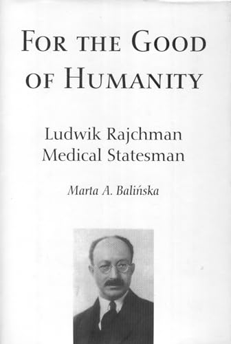 For the Good of Humanity: Ludwik Rajchman, Medical Statesman von Central European University Press