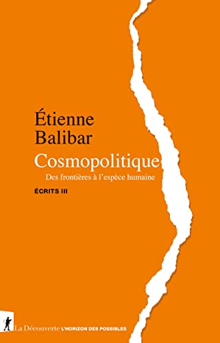 Cosmopolitique - Des frontières à l'espèce humaine - Écrits III: Tome 3, Cosmopolitique. Des frontières à l'espèce humaine Cosmopolitique - Des frontières à l'espèce humaine - Écrits III: Tome 3, Cosmopolitique. Des frontières à l'espèce humaine