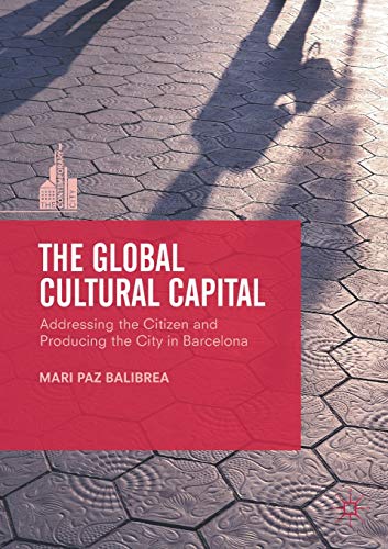 The Global Cultural Capital: Addressing the Citizen and Producing the City in Barcelona (The Contemporary City)