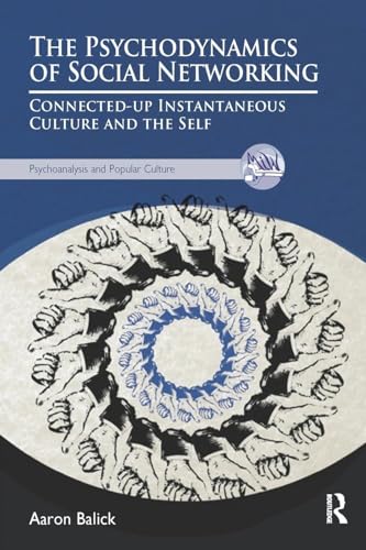 The Psychodynamics of Social Networking: Connected-up Instantaneous Culture and the Self (Psychoanalysis and Popular Culture) von Routledge