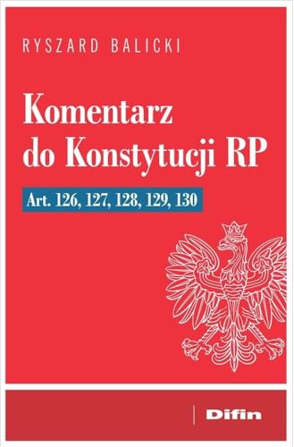 Komentarz do Konstytucji RP art. 126, 127, 128, 129, 130 Komentarz do Konstytucji RP art. 126, 127, 128, 129, 130 von Difin