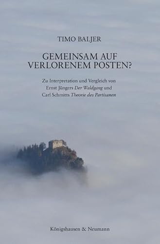 Gemeinsam auf Verlorenem Posten?: Zu Interpretation und Vergleich von Ernst Jüngers ,Der Waldgang’ und Carl Schmitts ,Theorie des Partisanen’ ... Schriften: Reihe Philosophie) von Königshausen u. Neumann