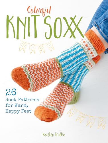 Colorful Knit Soxx: 26 Sock Patterns for Warm, Happy Feet von Stackpole Books
