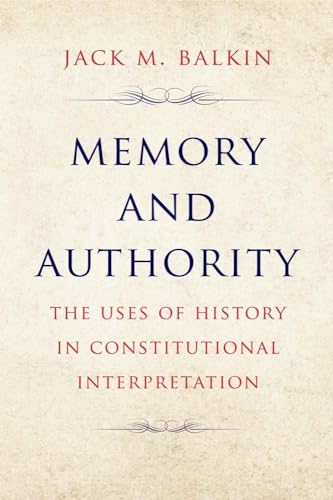 Memory and Authority: The Uses of History in Constitutional Interpretation (Yale Law Library in Legal History and Reference) von Yale University Press